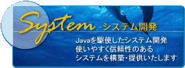 JAVAシステム開発 JAVAを駆使したシステム開発。使いやすく信頼性のあるシステムを構築・提供いたします。